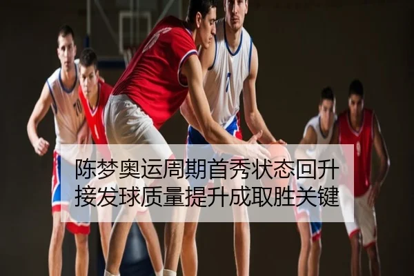 陈梦奥运周期首秀状态回升 接发球质量提升成取胜关键