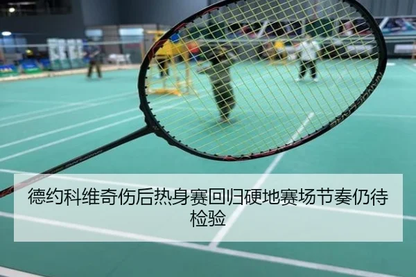 德约科维奇伤后热身赛回归硬地赛场节奏仍待检验